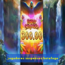 jogadores suspensos botafogo